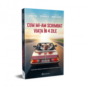 Cum mi-am schimbat viata in 4 zile – Cristian Onetiu, Andy Szekely, Simona Macovei